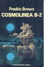 Cosmolinea B-2 - Fredric Brown, Carlo Fruttero, Giuseppe Lippi, Franco Lucentini, Giorgio Monicelli, Cesare Scaglia, Mario Galli, Adalberto Chiesa, Eugenio Gaglia, Giovanna Boselli, Carl Onspaugh, Mark Reynolds