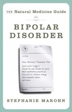 The Natural Medicine Guide to Bipolar Disorder: New Revised Edition - Stephanie Marohn