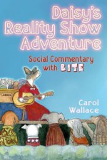 Daisy's Reality Show Adventure: Social Commentary With Bite - Carol Wallace