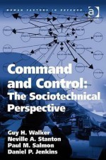 Command And Control: The Sociotechnical Perspective - Guy Walker, Neville A. Stanton, Paul M. Salmon, Daniel P. Jenkins