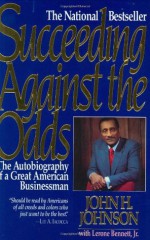 Succeeding Against the Odds: The Autobiography of a Great Businessman - John H. Johnson, Lerone Bennett Jr., Quinn Currie