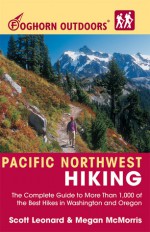 Foghorn Outdoors Pacific Northwest Hiking: The Complete Guide to More Than 1,000 of the Best Hikes in Washington and Oregon - Scott Leonard, Megan McMorris