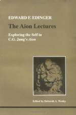 The Aion Lectures: Exploring the Self in C.G. Jung's Aion - Edward F. Edinger, Deborah A. Wesley