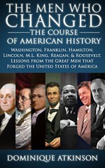 History: The Men Who Changed the Course of American History. Washington, Franklin, Hamilton, Lincoln, M.L. King, Reagan, & Roosevelt. Lessons from the ... Abolition Gettysburg Confederacy Race) - Dominique Atkinson