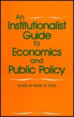 An Institutionalist Guide to Economics and Public Policy - Marc R. Tool