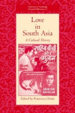 Love in South Asia: A Cultural History - Francesca Orsini