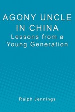 Agony Uncle in China: Lessons from a Young Generation - Ralph Jennings