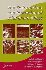 Hot Working of Aluminum Alloys: Microstructures, Properties and Processing (Manufacturing Engineering and Materials Processing) - Hugh J. McQueen
