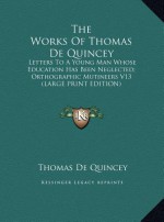 The Works of Thomas de Quincey: Letters to a Young Man Whose Education Has Been Neglected; Orthographic Mutineers V13 (Large Print Edition) - Thomas de Quincey