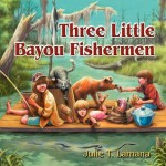 Three Little Bayou Fishermen - Julie T. Lamana