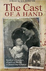 The Cast of a Hand: Based on a True Story of Love and Murder in Second Empire France - G.S. Johnston