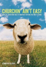 Churchin' Ain't Easy: What All Christians Need to Know But Few Take the Time to Share! - Jennifer Gilbert