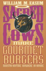 Sacred Cows Make Gourmet Burgers: Ministry Anytime, Anywhere, By Anyone - William M. Easum