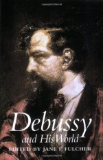 Debussy and His World. (Bard Music Festival Series) - Edited by Jane F. Fulcher, Jane Fulcher