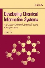 Developing Chemical Information Systems: An Object-Oriented Approach Using Enterprise Java - Fan Li