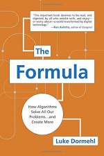 The Formula: How Algorithms Solve All Our Problems . . . and Create More - Luke Dormehl