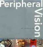 Peripheral Vision: Contemporary Australian Art 1970 1994 - Charles Green