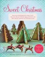 Sweet Christmas: Homemade Peppermints, Sugar Cake, Chocolate-Almond Toffee, Eggnog Fudge, and Other Sweet Treats and Decorations - Sharon Bowers, David Bowers