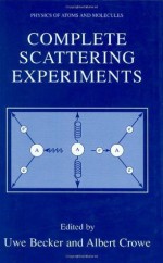 Complete Scattering Experiments (Physics of Atoms and Molecules) - Uwe Becker, Albert Crowe