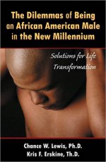 The Dilemmas of Being African-American Male: Solutions for Life Transformation - Chance W. Lewis