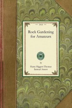 Rock Gardening for Amateurs - Harry Thomas, Samuel Arnott