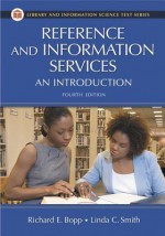 Reference and Information Services: An Introduction, Fourth Edition - Richard E. Bopp, Linda C. Smith