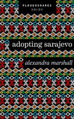 Adopting Sarajevo (Kindle Single) (Ploughshares Solos) - Alexandra Marshall