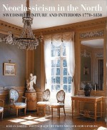 Neoclassicism in the North: Swedish Furniture and Interiors 1770-1850 - Hakan Groth, Fritz von der Schulenburg