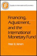 Financing, Adjustment, and the International Monetary Fund (Studies in International Economics) - Peter B. Kenen