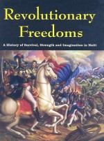 Revolutionary Freedoms: A History of Survival, Strength and Imagination in Haiti - Jessica Adams