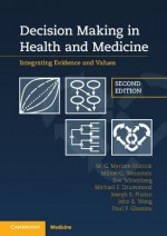 Decision Making in Health and Medicine: Integrating Evidence and Values - Myriam Hunink, Paul Glasziou, Joseph Pliskin, Milton Weinstein, Eve Wittenberg, Michael Drummond, John Wong