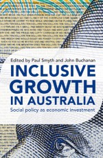 Inclusive Growth In Australia: Social Policy as Economic Investment - Paul Smyth, John Buchanan