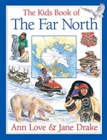 The Kids Book of the Far North - Ann Love, Jane Drake, Jocelyne Bouchard