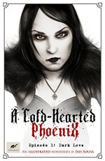 A Cold Hearted Phoenix: Episode 1: Dark Love (A Cold-Hearted Phoenix) - Isis Sousa, Clare Diston, Celine Frohn