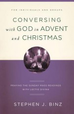 Conversing with God in Advent and Christmas: Praying the Sunday Readings with Lectio Divina - Stephen J. Binz