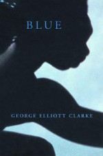 Blue - George Elliott Clarke