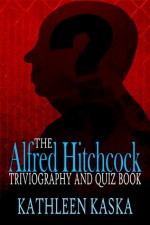 The Alfred Hitchcock Triviography and Quiz Book - Kathleen Kaska