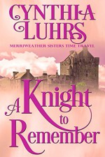 A Knight to Remember: Merriweather Sisters Time Travel (Merriweather Sisters Time Travel Romance Book 1) - Cynthia Luhrs