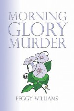 Morning Glory Murder - Peggy Williams