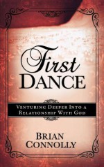 First Dance: Venturing Deeper Into a Relationship with God - Brian Connolly