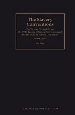 The Slavery Conventions: The Travaux Pra(c)Paratoires of the 1926 League of Nations Convention and the 1956 United Nations Convention - Jean Allain