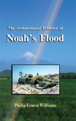 The Archaeological Evidence of Noah's Flood - Philip Williams