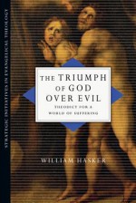 The Triumph of God over Evil: Theodicy for a World of Suffering (Strategic Initiatives in Evangelical Theology) - William Hasker