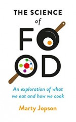 The Science of Food: An Exploration of What We Eat and How We Cook - Marty Jopson