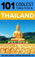 Thailand: Thailand Travel Guide: 101 Coolest Things to Do in Thailand (Travel to Thailand, Thailand, Bangkok, Chiang Mai, Thailand Tour Guide) - 101 Coolest Things, Thailand