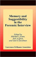 Memory and Suggestibility in the Forensic Interview - Mitchell L. Eisen, Gail S. Goodman, Jodi A. Quas