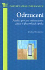 Odrzuceni. Analiza procesu umieszczania dzieci w placówkach opieki - Józefina Hrynkiewicz