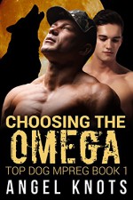 Choosing The Omega: Top Dog MPREG Book 1 (Top Dog Mpreg Omegaverse Trilogy) - Angel Knots