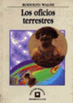 Los Oficios Terrestres - Rodolfo Walsh