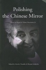 Polishing the Chinese Mirror: Essays in Honor of Henry Rosemont Jr. - Marthe Chandler, Ronnie Littlejohn, Roger T. Ames